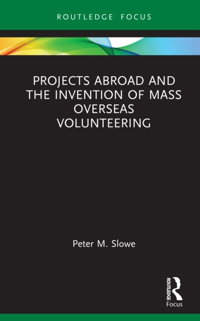 Projects Abroad and the Invention of Mass Overseas Volunteering cover