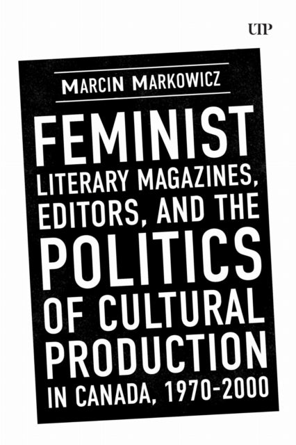 Feminist Literary Magazines, Editors, and the Politics of Cultural Production in Canada, 1970-2000 cover