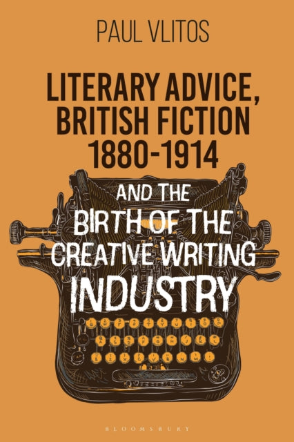 Literary Advice, British Fiction 1880-1914 and the Birth of the Creative Writing Industry cover