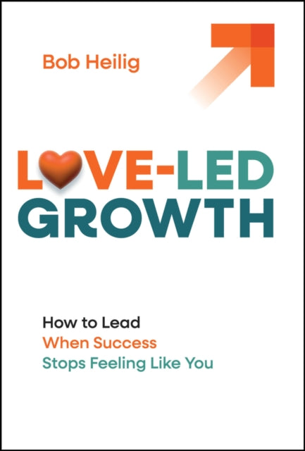 Love–Led Growth: Building a Business with Less Str ess and More Joy cover