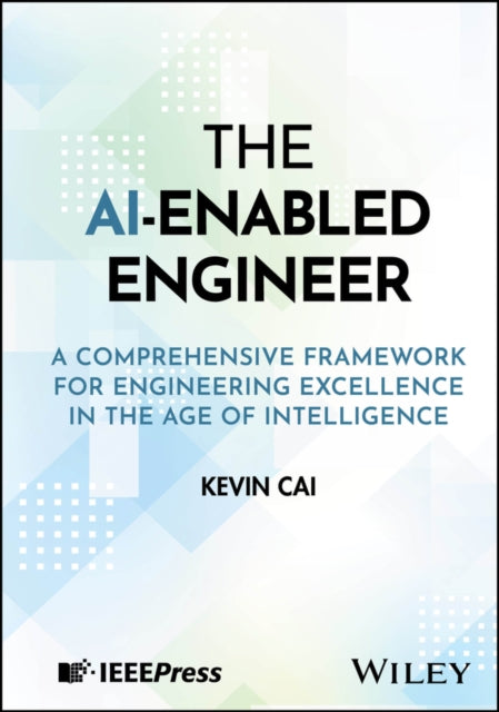 The AI–Enabled Engineer: A Comprehensive Framework  for Engineering Excellence in the Age of Intellig ence cover