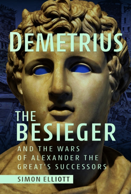 Demetrius the Besieger and the Wars of Alexander the Great's Successors cover
