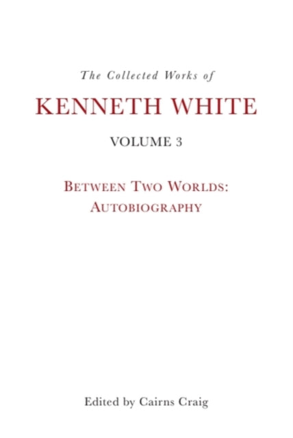 The Collected Works of Kenneth White Between Two Worlds cover