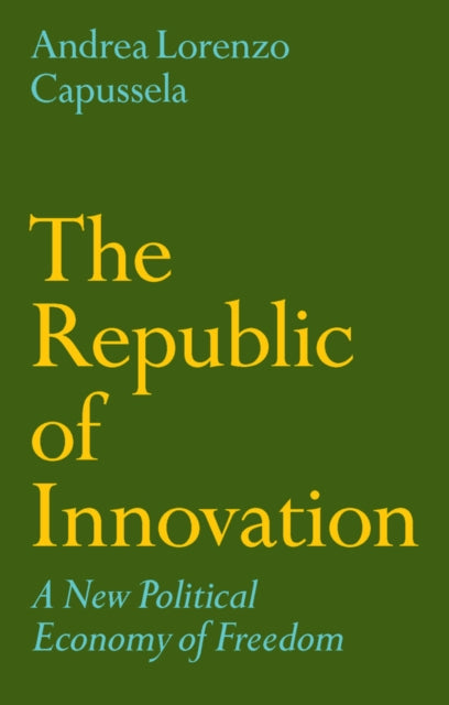 The Republic of Innovation: A New Political Econom y of Freedom cover