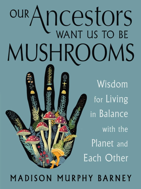 Our Ancestors Want Us to Be Mushrooms cover