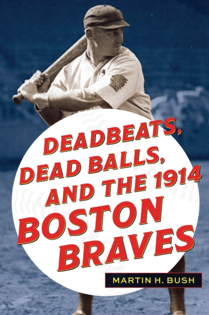 Deadbeats, Dead Balls, and the 1914 Boston Braves cover