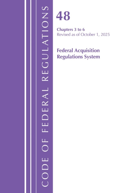 Code of Federal Regulations, Title 48 Federal Acquisition Regulations System Chapters 3-6, Revised as of October 1, 2025 cover
