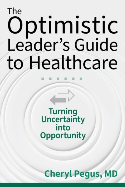 The Optimistic Leader's Guide to Healthcare: Turning Uncertainty Into Opportunity cover
