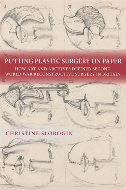 Putting Plastic Surgery on Paper – How Art and Archives Defined Second World War Reconstructive Surgery in Britain cover