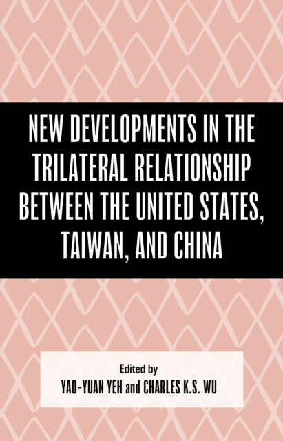 New Developments in the Trilateral Relationship between the United States, Taiwan, and China cover