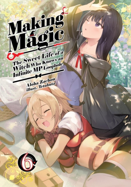 Making Magic: The Sweet Life of a Witch Who Knows an Infinite MP Loophole: Volume 6 (Light Novel) cover