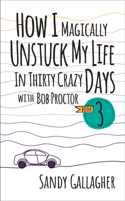 How I Magically Unstuck My Life in Thirty Crazy Days with Bob Proctor Book 3 cover