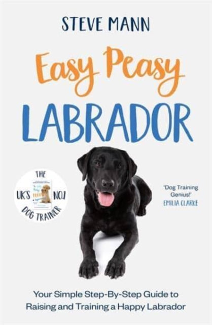 Easy Peasy Labrador: Your Simple Step-By-Step Guide to Raising and Training a Happy Labrador