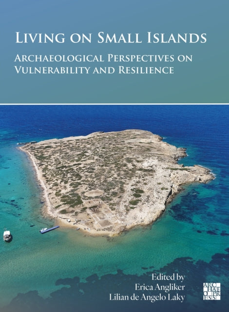 Living on Small Islands: Archaeological Perspectives on Vulnerability and Resilience cover