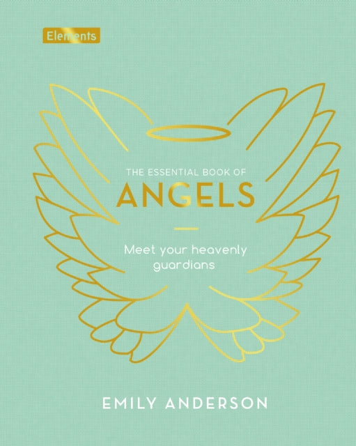 The Essential Book of Angels: Meet Your Heavenly Guardians