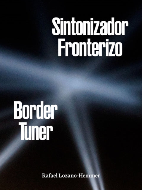Rafael Lozano-Hemmer: Border Tuner cover