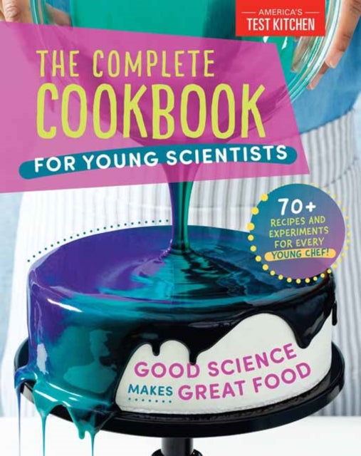 Complete Cookbook for Young Scientists: Good Science Makes Great Food: 70+ Recipes, Experiments, & Activities