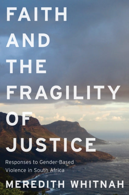 Faith and the Fragility of Justice – Responses to Gender–Based Violence in South Africa cover