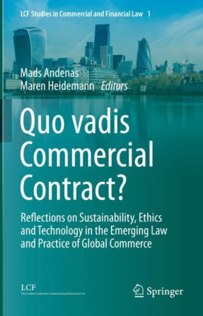 Quo vadis Commercial Contract?: Reflections on Sustainability, Ethics and Technology in the Emerging Law and Practice of Global Commerce