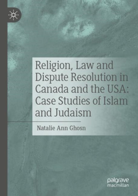 Religion, Law and Dispute Resolution in Canada and the USA: Case Studies of Islam and Judaism cover