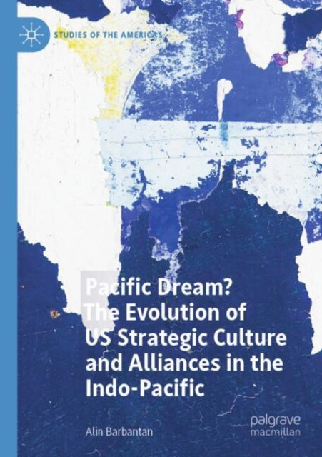 Pacific Dream? The Evolution of US Strategic Culture and Alliances in the Indo-Pacific cover