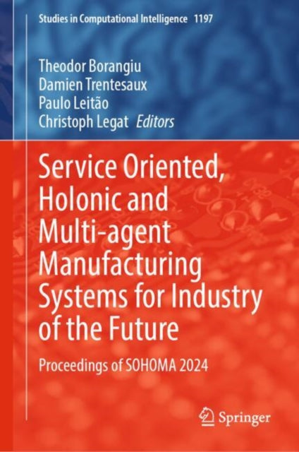 Service Oriented, Holonic and Multi-agent Manufacturing Systems for Industry of the Future cover