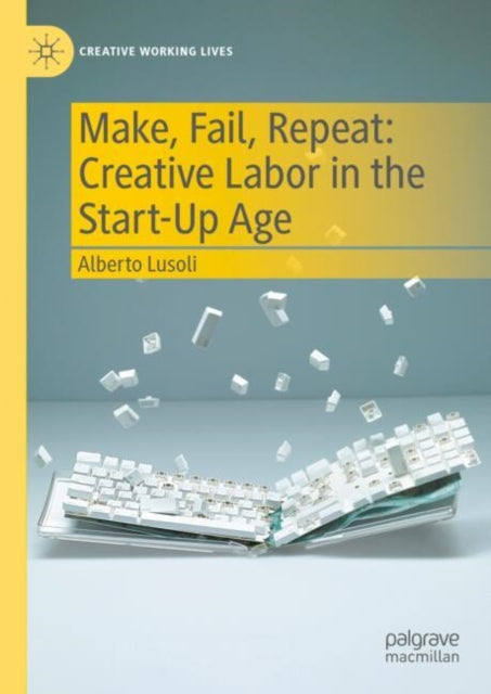 Make, Fail, Repeat: Creative Labor in the Start-Up Age cover