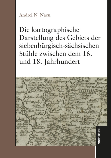 Die kartographische Darstellung des Gebiets der siebenbuergisch-saechsischen Stuehle zwischen dem 16. und 18. Jahrhundert cover