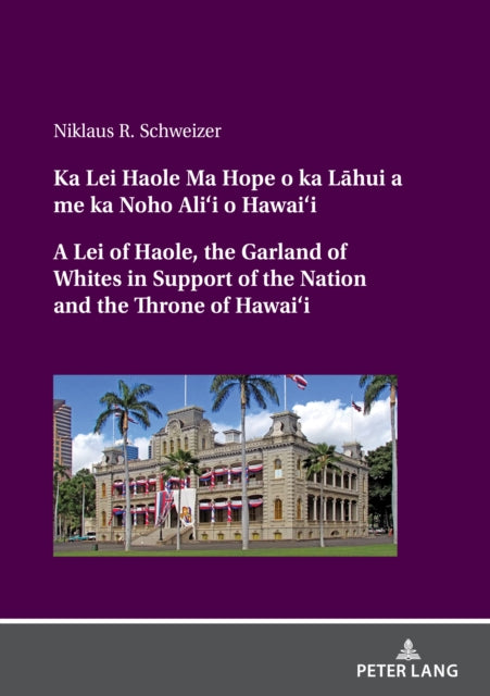 Ka Lei Haole Ma Hope o ka La¯hui a me ka Noho Ali‘i o Hawai‘i A Lei of Haole, the Garland of Whites in Support of the Nation and the Throne of Hawai‘i cover