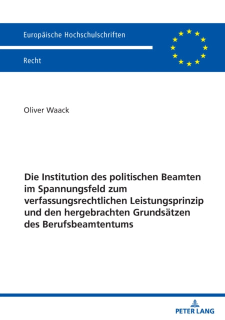 Die Institution des politischen Beamten im Spannungsfeld zum verfassungsrechtlichen Leistungsprinzip und den hergebrachten Grundsaetzen des Berufsbeamtentums cover