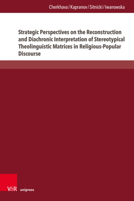 Strategic Perspectives on the Reconstruction and Diachronic Interpretation of Stereotypical Theolinguistic Matrices in Religious-Popular Discourse cover