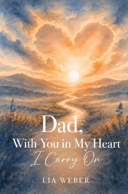 Dad, With You in My Heart I Carry On - A Companion for Remembering, Grieving, and Gently Moving cover