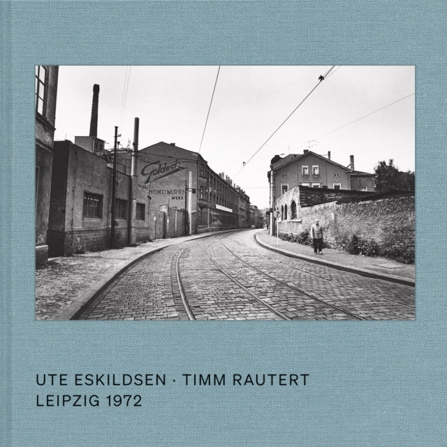 Ute Eskildsen and Timm Rautert: Leipzig 1972 (Bilingual edition) cover