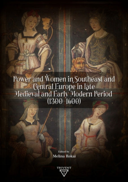 Power and Women in Southeast and Central Europe in Late Medieval and Early Modern Period (1300-1600) cover
