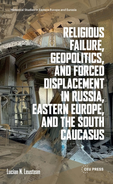 Religious Failure, Geopolitics, and Forced Displacement in Russia, Eastern Europe, and the South Caucasus cover