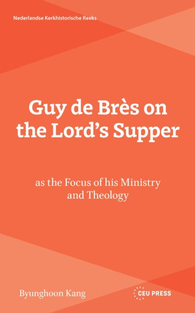 Guy de Bres on the Lord’s Supper as the Focus of his Ministry and Theology cover