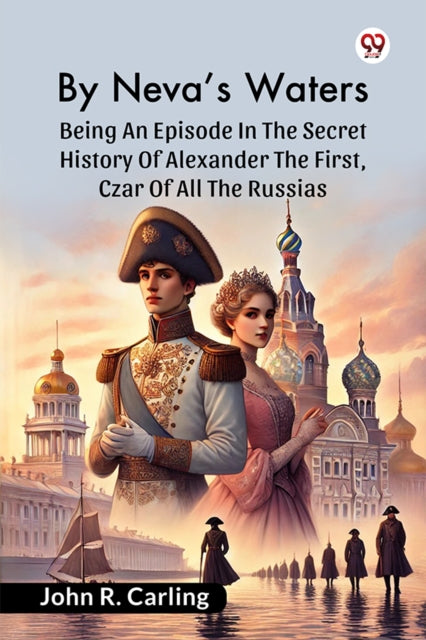 By Neva’S WatersBeing An Episode In The Secret History Of Alexander The First, Czar Of All The Russias (Edition1) cover