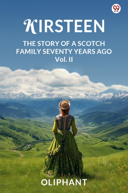 Kirsteen The Story Of A Scotch Family Seventy Years Ago Vol. II cover
