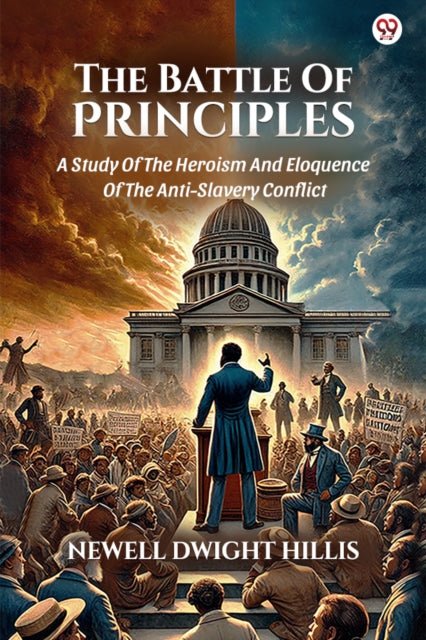 The Battle Of Principles A Study Of The Heroism And Eloquence Of The Anti-Slavery Conflict cover