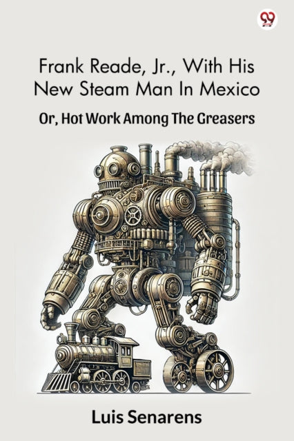 Frank Reade, Jr., With His New Steam Man In Mexico Or, Hot Work Among The Greasers cover
