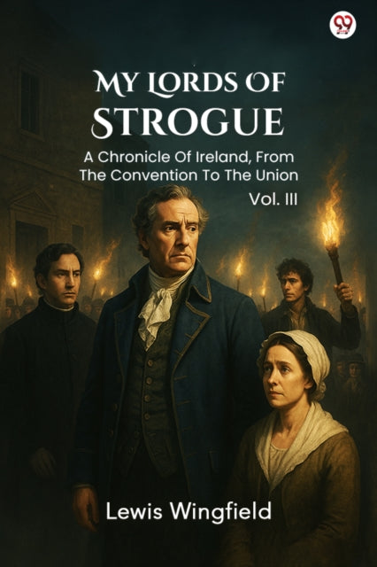 My Lords Of Strogue A Chronicle Of Ireland, From The Convention To The Union Vol. III cover