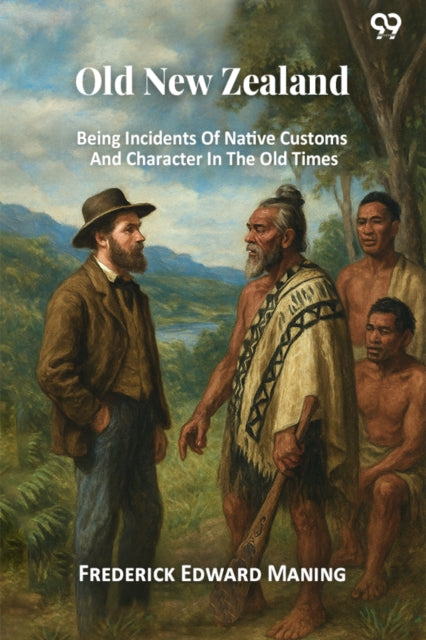 Old New Zealand Being Incidents Of Native Customs And Character In The Old Times cover