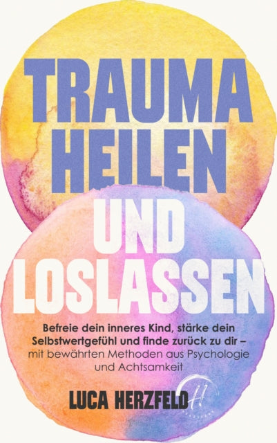 Trauma heilen und loslassen: Befreie dein inneres Kind, starke dein Selbstwertgefuhl und finde cover