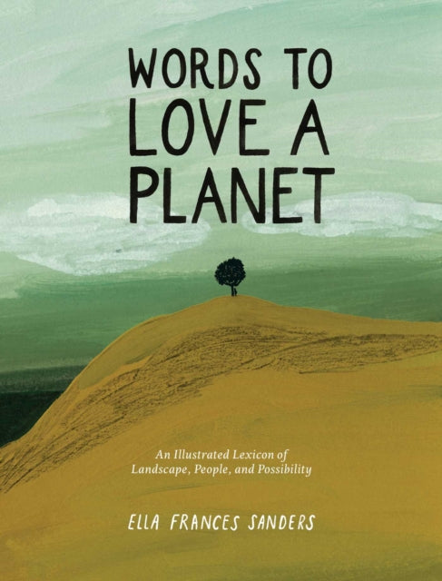 Words to Love a Planet : An Illustrated Lexicon of Landscape, People, and Possibility cover