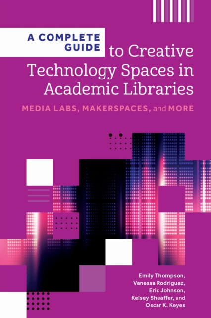 A Complete Guide to Creative Technology Spaces in Academic Libraries cover