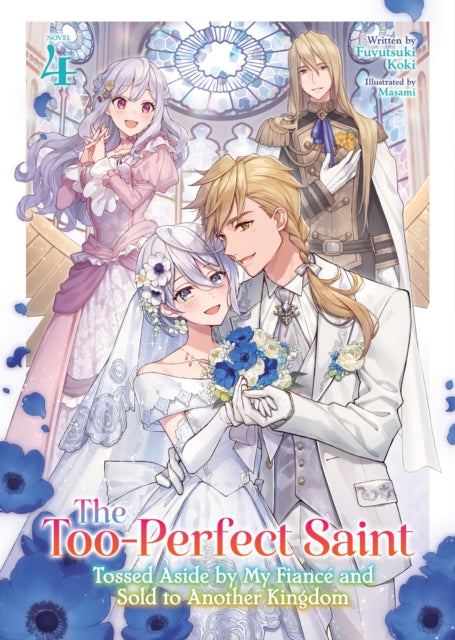 The Too-Perfect Saint: Tossed Aside by My Fiancé and Sold to Another Kingdom (Light Novel) Vol. 4 cover