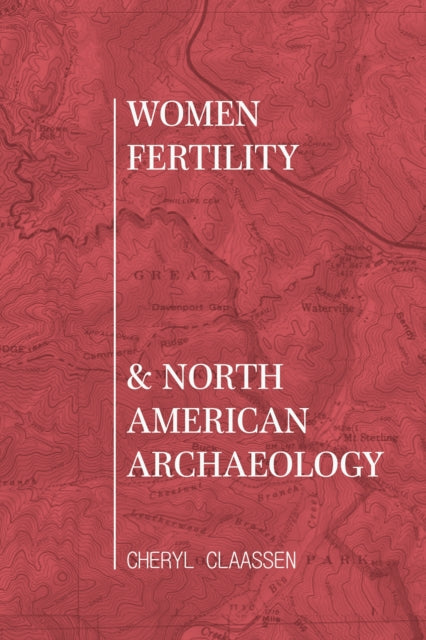 Women, Fertility, and North American Archaeology cover