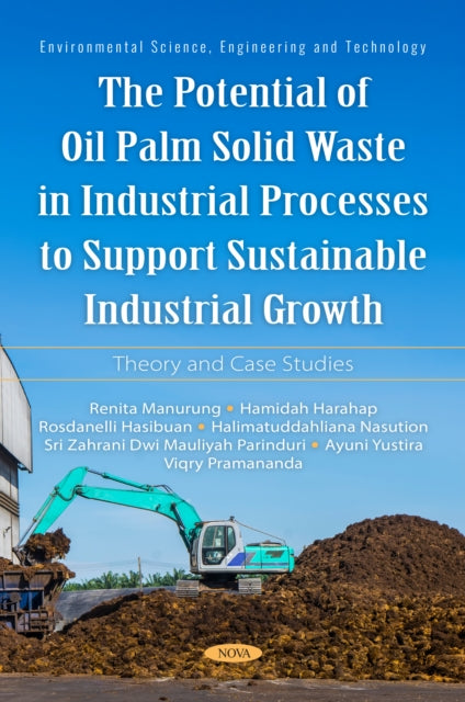 The Potential of Oil Palm Solid Waste in Industrial Processes to Support Sustainable Industrial Growth: Theory and Case Studies cover