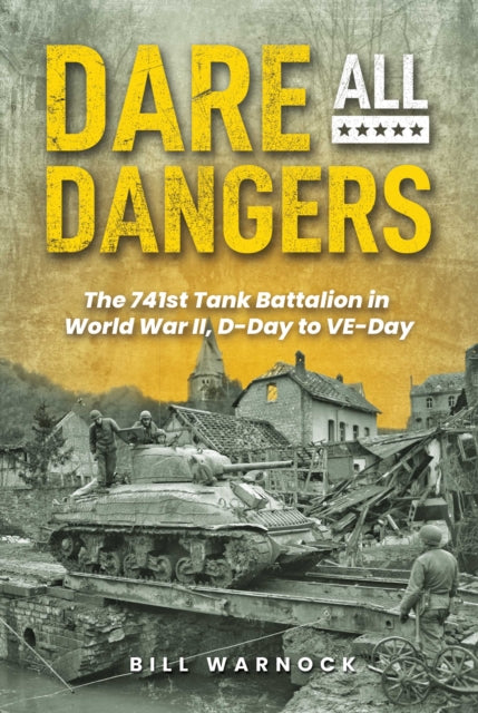 Dare All Dangers: The 741st Tank Battalion in World War II, D-Day to VE-Day cover