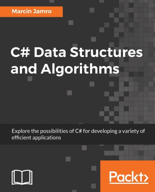 C# Data Structures and Algorithms: Explore the possibilities of C# for developing a variety of efficient applications